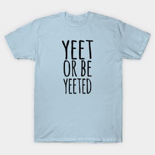 YEET OR BE YEETED, Funny Dank Meme Reference Ver 1 Black Text T-Shirt